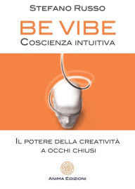 Title: Be Vibe - Coscienza intuitiva: Il potere della creatività a occhi chiusi, Author: Stefano Russo