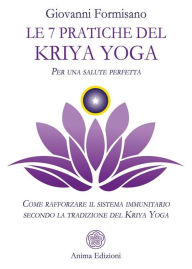 Title: Le 7 pratiche del Kriya Yoga: Come rafforzare il sistema immunitario secondo la tradizione del Kriya Yoga, Author: Giovanni Formisano