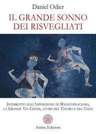 Title: Il grande sonno dei risvegliati: interrotto dall'esposizione di Mahachinachara, la Grande Via Cinese, Cuore del Tantra e del Chan, Author: Daniel Odier