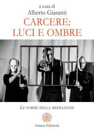 Title: Carcere: luci e ombre: Le forme della mediazione, Author: Alberto Giasanti