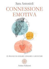 Title: Connessione emotiva: in pillole da dosare: leggere e ascoltare, Author: Sara Antonioli