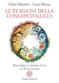 Title: Le Stagioni della Consapevolezza: Riscoprire la propria Luce in 52 settimane, Author: Erika Martino