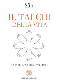Title: Il Tai chi della vita: La potenza dell'attimo, Author: San