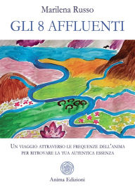 Title: Gli 8 Affluenti: Un viaggio attraverso le frequenze dell'anima per ritrovare la tua autentica essenza, Author: Marilena Russo