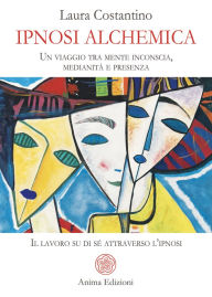 Title: Ipnosi Alchemica: Un viaggio tra mente inconscia, medianità e presenza. Il Lavoro su di sé attraverso l'Ipnosi, Author: Laura Costantino