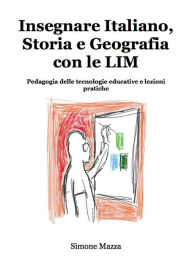 Title: Insegnare Italiano, Storia e Geografia con le LIM, Author: Simone Mazza