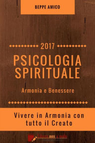 Title: PSICOLOGIA SPIRITUALE - Armonia e Benessere: Vivere in Armonia con tutto il Creato, Author: Beppe Amico