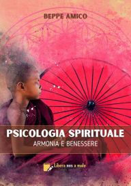 Title: PSICOLOGIA SPIRITUALE - Armonia e Benessere: Vivere in Armonia con tutto il Creato, Author: Beppe Amico