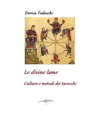 Title: Le divine lame. culture e metodi dei tarocchi, Author: Enrica Tedeschi