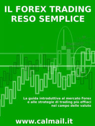 Title: Il forex trading reso semplice. La guida introduttiva al mercato forex e alle strategie di trading più efficaci nel campo delle valute, Author: Stefano Calicchio