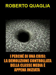 Title: I perché di una crisi. la demolizione controllata della classe media è appena iniziata: verso la vittoria finale dei criptocrati, Author: Roberto Quaglia