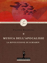 Title: Musica dell'apocalisse: la rivoluzione di Scriabin, Author: Filippo Balducci