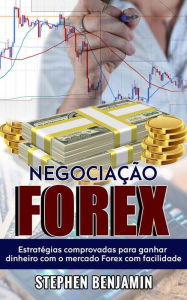Title: Negociação de Forex: Estratégias comprovadas para ganhar dinheiro no Mercado Forex com facilidade, Author: Stephen Benjamin