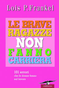 Title: Le brave ragazze non fanno carriera, Author: Lois P. Frankel