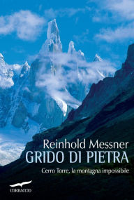 Title: Grido di pietra: Cerro Torre, la montagna impossibile, Author: Reinhold Messner