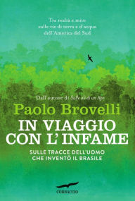 Title: In viaggio con l'infame: Sulle tracce dell'uomo che inventò il Brasile, Author: Paolo Brovelli