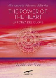 Title: The power of the heart. La forza del cuore: Alla scoperta del senso della vita, Author: Baptist de Pape