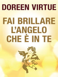 Title: Fai Brillare l'Angelo che è in Te: Come tenersi alla larga dalla negatività (degli altri), Author: Doreen Virtue