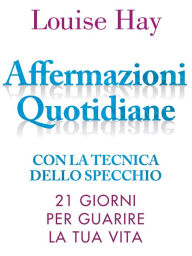 Title: Affermazioni Quotidiane: 21 giorni per guarire la tua vita, Author: Louise L. Hay