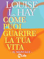 Come puoi guarire la tua vita - Il Manuale -