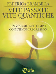 Title: Vite passate, vite quantiche: Un viaggio nel tempo con l'ipnosi regressiva, Author: Federica Brambilla