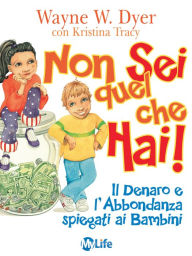 Title: Non sei quel che hai: Il Denaro e l'Abbondanza spiegati ai Bambini, Author: Wayne W. Dyer