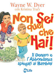 Non sei quel che hai: Il Denaro e l'Abbondanza spiegati ai Bambini