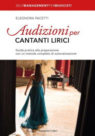 Title: Audizioni per cantanti lirici: Guida pratica alla preparazione con un metodo completo di autovalutazione, Author: Eleonora Pacetti