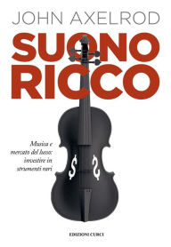 Title: Suono ricco: Musica e mercato del lusso: investire in strumenti rari, Author: John Axelrod