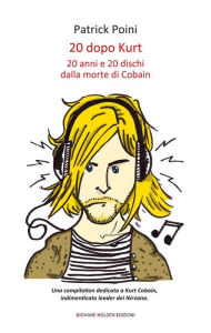 Title: 20 dopo Kurt: 20 anni e 20 dischi dalla morte di Cobain, Author: Patrick Poini