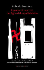 Title: I quaderni nascosti del figlio del repubblichino, Author: Rolando Guerriero