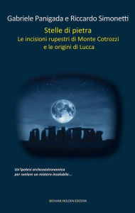 Title: Stelle di pietra: Le incisioni rupestri di Monte Cotrozzi e le origini di Lucca, Author: Gabriele Panigada
