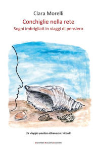 Title: Conchiglie nella rete: Sogni imbrigliati in viaggi di pensiero, Author: Clara Morelli