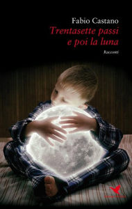 Title: Trentasette passi e poi la luna, Author: Fabio Castano