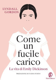 Title: Come un fucile carico: La vita di Emily Dickinson, Author: Lyndall Gordon