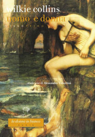 Title: Uomo e donna. Libro primo, Author: Wilkie Collins