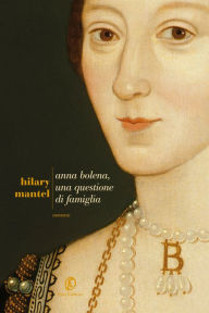 Title: Anna Bolena, una questione di famiglia / Bring Up the Bodies, Author: Hilary Mantel