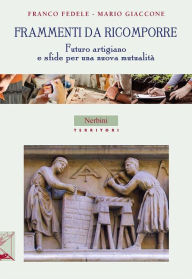 Title: Frammenti da ricomporre: Futuro artigiano e sfide per una nuova mutualità, Author: Franco Fedele