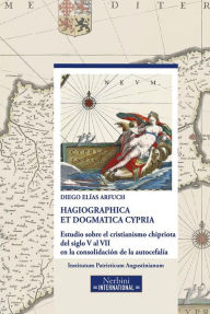 Title: Hagiographica et dogmatica Cypria: Estudio sobre el cristianismo chipriota del siglo V al VII en la consolidación de la autocefalía, Author: Diego Elías Arfuch