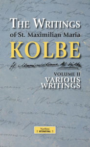 Title: The Writings of St. Maximilian Maria Kolbe - Volume II - Various Writings, Author: Maria Maximilian Kolbe