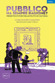 Title: Il pubblico ha sempre ragione?: Presente e futuro delle politiche culturali, Author: Filippo Cavazzoni