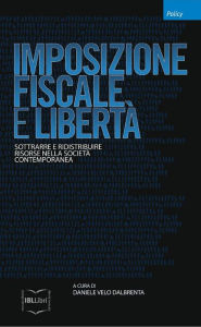 Title: Imposizione fiscale e libertà: Sottrarre e ridistribuire risorse nella società contemporanea, Author: AA.VV.