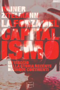 Title: La forza del capitalismo: Un viaggio nella storia recente di cinque continenti, Author: Rainer Zitelmann