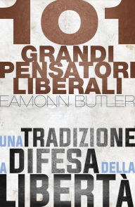 Title: 101 grandi pensatori liberali: Una tradizione a difesa della libertà, Author: Eamonn Butler