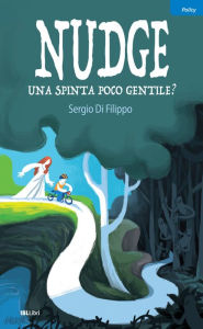 Title: Nudge, una spinta poco gentile?: Limiti e rischi del paternalismo libertario, Author: Sergio Di Filippo
