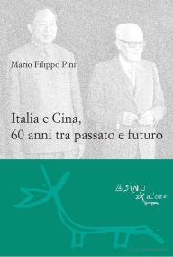 Title: Italia e Cina, 60 anni tra passato e futuro, Author: Mario F. Pini