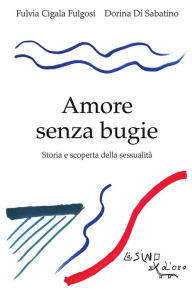 Title: Amore senza bugie: Storia e scoperta della sessualità, Author: Fulvia Cigala Fulgosi