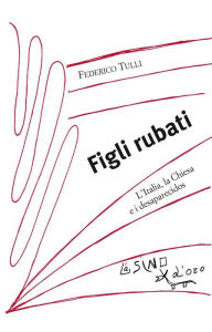 Title: Figli rubati: L'Italia, la Chiesa e i desaparecidos, Author: Federico Tulli