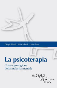 Title: La psicoterapia: Cura e guarigione della malattia mentale, Author: Giorgia Bilardi