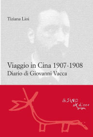 Title: Viaggio in Cina 1907-1908: Diario di Giovanni Vacca, Author: Tiziana Lioi